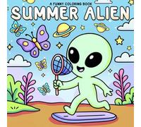 Summer Alien Coloring Book: Cute and Funny Coloring Pages with Space Friends and Summertime Adventures Illustrations for All Ages to Spark Joy and Creativity