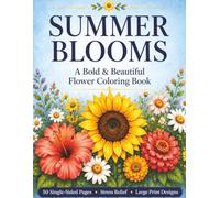 Summer Blooms Coloring Book: Bold & Beautiful Floral Designs for Relaxation, Stress Relief & Mindful Coloring