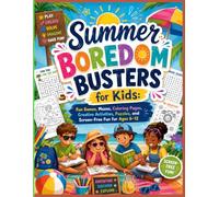Summer Boredom Busters for Kids: Fun Games, Mazes, Coloring Pages, Creative Activities, Puzzles, and Screen-Free Fun for Ages 6-12