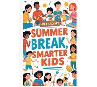 Summer Break, Smarter Kids: The Ultimate Summer Guide for Parents Who Want Smart, Happy Kids