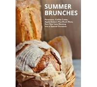 Summer Brunches: Panettone, Coffee Cakes, Apple Einkorn Plus Much More; Turn Your Late Morning into a Special Occasion