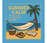 Summer Calm: 100 Minimalist Coloring Pages for Adults - Relaxation, Zen Art & Summer Serenity