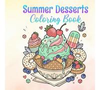 Summer Desserts: Bold and Easy Coloring Book with Cute Ice Cream, Cakes, Donuts, Popsicles, Cupcakes, and Sweet Treats for Relaxation and Fun.: ... Snack-Inspired Illustrations for All Ages.