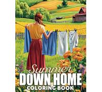 Summer Down Home Coloring Book: Tranquil Country Living Coloring Pages Showcasing Idyllic Summer Days, Cozy Outdoor Spaces, Rolling Hills, and the Simple Beauty of Nature’s Quiet Corners