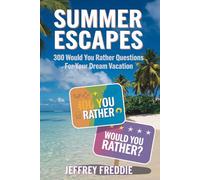 Summer Escapes: 300 Would You Rather Questions for Your Dream Vacation