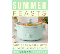 Summer Feasts: Easy Cool Meals with Slow Cooking | 100 Vegan Recipes
