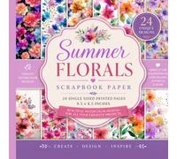 Summer Florals Scrapbook Paper Book: 24 Single-Sided Watercolor Floral Papers for Scrapbooking: A Beautiful Collection of Vibrant Watercolor Flowers ... Collage, Mixed Media, Invitations & Creati