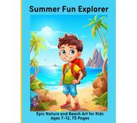 Summer Fun Explorer: Epic Nature and Beach Art for Kids Ages 7-12, 75 Pages