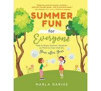 Summer Fun for Everyone: Enjoying Summer Vacation as Much as Your Kids Do, Year after Year