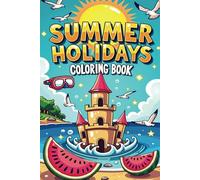 SUMMER HOLIDAYS - COLOURING BOOK FOR ADULTS AND AMAZING KIDS 8+: Enjoy Your Vacation With Summer Theme Drawings Which will Relax , Unwind and Keep Everyone Occupied During Beach Time