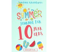 Summer Journal for 10 Year Olds: An Awesome Book with 30 Exciting Summer Prompts and Plenty of Space to Draw, Doodle, and Scribble Down Thoughts