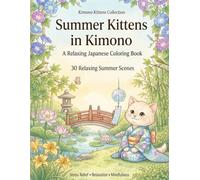 Summer Kittens in Kimono: A Relaxing Japanese Coloring Book for Adults Featuring 30 Peaceful Summer Scenes