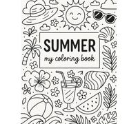 SUMMER My coloring book; more than 40 pictures to color; Summer, Ice Cream, and Beach Fun: Summer coloring book for kids and toddlers; Summer, Ice Cream, and Beach Fun