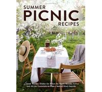Summer Picnic Recipes: Learn Yummy Dishes for When the Warm Months Arrive and All the Essentials to Plan a Serene Meal Outside