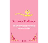 Summer Radiance: An 8-Week Guided Journal to Embody Your Intentions, Live with Vitality, and Expand into the Fullness of Life