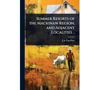 Summer Resorts of the Mackinaw Region, and Adjacent Localities ..