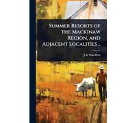 Summer Resorts of the Mackinaw Region, and Adjacent Localities ..