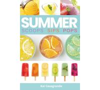 Summer Scoops Sips Pops: 200 oven-free frozen desserts and cold drinks 100% oven-free • Vegan swaps throughout • Reliable freezing