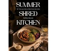 Summer Shred Kitchen: 50 Vegan High-Protein Recipes