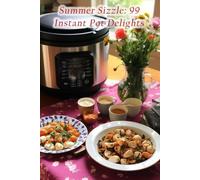 Summer Sizzle: 99 Instant Pot Delights