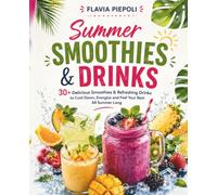 Summer Smoothies & Drinks: 30+ Delicious Smoothies & Refreshing Drinks to Cool Down, Energize and Feel Your Best All Summer Long