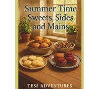 Summer Time Sweets, Sides and Mains: Recipes you can use all year round! Simple and easy.