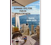 SUMMER TIPS FOR FUN IN PULA,CROATIA: TRAVEL GUIDE 2025 ,ADVENTURE AND EXPLORE