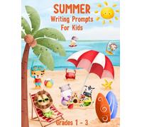 Summer Writing Prompts for Kids: Creative Writing and Drawing for Kids in Grades 1 - 3 (Story Starters for Kids Ages 6 - 9)