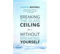 Summers Boutwel Breaking the Glass Ceiling without Breaking Yoursel (Tascabile)