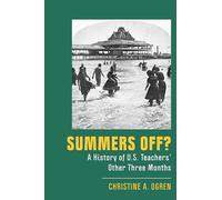 Summers Off?: A History of U.S. Teachers' Other Three Months (New Directions in the History of Education)
