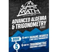Summit Math Advanced Algebra & Trigonometry Book 5: Radians, Degrees & Unit Circle Trigonometry | Trigonometric Equations & Identities