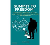 Summit to Freedom: Rediscover Freedom, Clarity, and Purpose Through the Power of Adventure