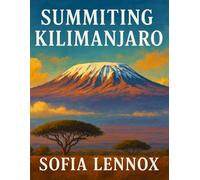 SUMMITING KILIMANJARO: A Trekker’s Guide to Africa’s Highest Peak