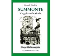 Summonte viaggio nelle storie: il borgo della torre angioina. Vol. 1 - Giu...