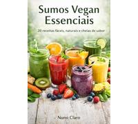 Sumos Vegan Essenciais: 20 Receitas Fáceis, Naturais e Cheias de Sabor: 13