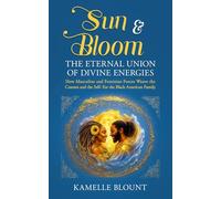 Sun & Bloom: The Eternal Union of Divine Energies How Masculine and Feminine Forces Weave the Cosmos and the Self- For the Black American Family