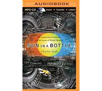 Sun in a Bottle: The Strange History of Fusion and the Science of Wishful Thinki