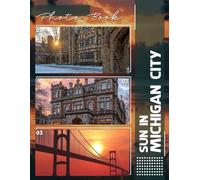 Sun In Michigan City Photo Book: Vibrant Images Capturing Sunny Days Along Michigan City's Beautiful Beachfront