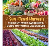 Sun-Kissed Harvests: The Southwest Gardener's Guide to Fruits & Vegetables