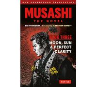 Sun, Moon and Perfect Clarity: The Epic Tale of a Vagabond Samurai Who Becomes Japan's Greatest Swordsman and Philosopher (Completely New & Unabridged Edition)