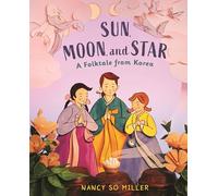 Sun, Moon, and Star: A Folktale from Korea