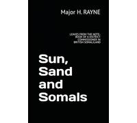 Sun, Sand and Somals: LEAVES FROM THE NOTE-BOOK OF A DISTRICT COMMISSIONER IN BRITISH SOMALILAND