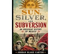 Sun, Silver, and Subversion: An Irreverent History of Mexico