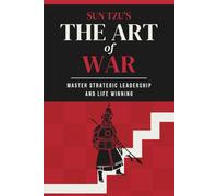 Sun Tzu’s The Art of War: Master Strategic Leadership and Life Winning