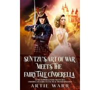 Sun Tzu’s “The Art of War” Meets the “Cinderella” Fairy Tale: Lessons in Winning Through Strategy, Deception & the Power of Transformation