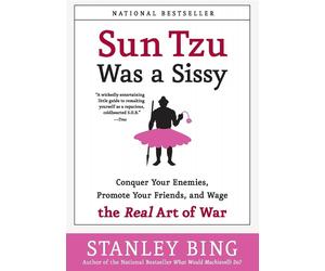 Sun Tzu Was a Sissy: Conquer Your Enemies - Bing Stanley