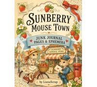 Sunberry Mouse Town: Junk Journal Pages & Ephemera