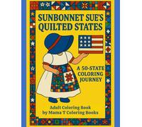 Sunbonnet Sue's Quilted States A 50 State Coloring Journey: A Patriotic Patchwork Adventure Featuring All 50 U.S. States, Quilts, Americana, and Folk Art Fun!
