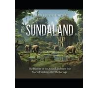 Sundaland: The History of the Asian Landmass that Started Sinking After the Ice Age