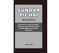 SUNDAR PICHAI BIOGRAPHY: The Untold Journey Of Google’s Visionary Leader Who Rose From Humble Beginnings To Silicon Valley Icon